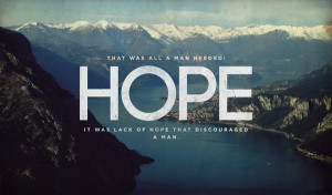 That was all a man needed: HOPE It was lack of hope that discouraged a ...