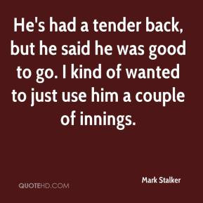 Mark Stalker - He's had a tender back, but he said he was good to go ...
