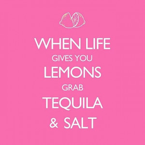 When Life Gives You Lemons Grab Tequila and Salt