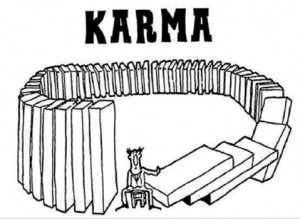 Karma: What goes around comes around, nothing or 'no one' escapes ...