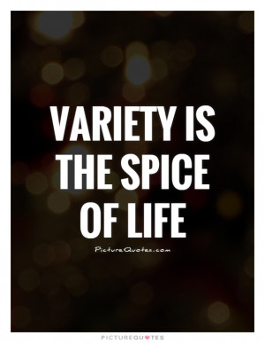 Variety Is The Spice Of Life Quote | Picture Quotes & Sayings