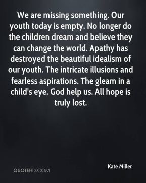 Kate Miller - We are missing something. Our youth today is empty. No ...