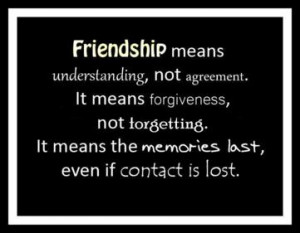 Friendship Means Understanding Not Agreement.It Means Forgiveness,Not ...