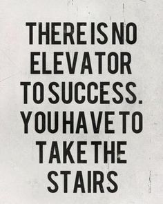 there is no elevator to success. you have to take the stairs. # ...