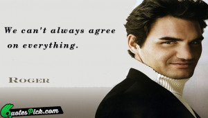 roger federer quotes we can t always agree on everything roger federer