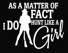 hunting quotes | As a Matter of Fact I Do Hunt Like a Girl Vinyl Decal ...