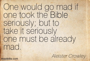 One Would Go Mad If One Took The Bible Seriously But To Take It ...
