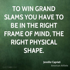 Jennifer Capriati - To win Grand Slams you have to be in the right ...