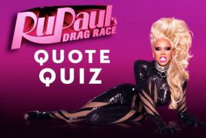 RuPaul’s Drag Race Quiz: Who Said That?