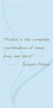 Pilates is the complete coordination of mind, body, and spirit.