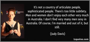 articulate people, sophisticated people. There's too little subtlety ...