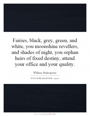 Fairies, black, grey, green, and white, you moonshine revellers, and ...