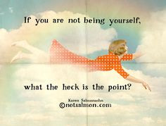 If you're not being yourself what the heck is the point? @notsalmon