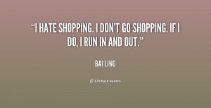 hate shopping. I don't go shopping. If I do, I run in and out.”