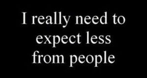 really need to expect less from people