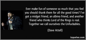 Ever make fun of someone so much that you feel you should thank them ...