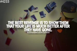 The best revenge is to show them that your life is much better after ...