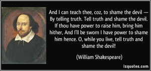 And I can teach thee, coz, to shame the devil — By telling truth ...