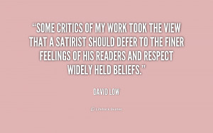 Some critics of my work took the view that a satirist should defer to ...