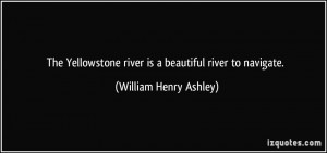 The Yellowstone river is a beautiful river to navigate. - William ...