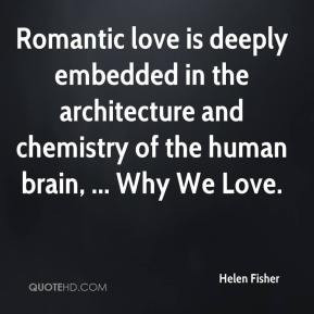 Helen Fisher - Romantic love is deeply embedded in the architecture ...