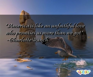 ... an unfaithful love who promises us more than we got. -Charlotte Bunch