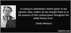 In ceasing to subordinate creative power to any supreme value, modern ...