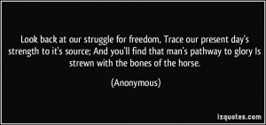 Look back at our struggle for freedom, Trace our present day's ...