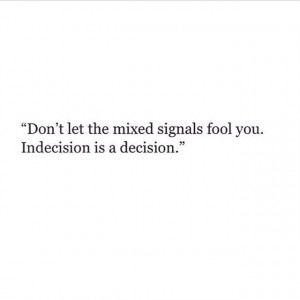 Don't let mixed decisions fool you. Indecision is a decision. Food for ...