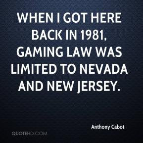 When I got here back in 1981, gaming law was limited to Nevada and New ...