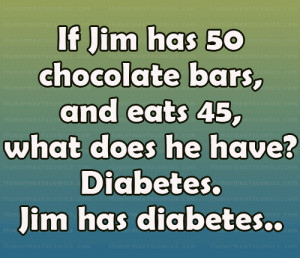 ... bars, and eats 45, what does he have? Diabetes. Jim has diabetes
