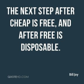 Bill Joy - The next step after cheap is free, and after free is ...