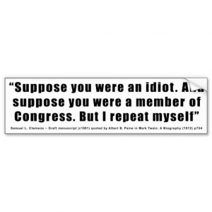 congressmen_are_idiots_quote_by_samuel_l_clemens_bumper_sticker ...