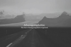 Fear of being forgotten/ignored