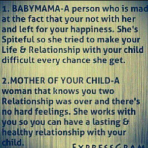 Baby mama vs. mother of your child. My ex and I get along fine. I don ...