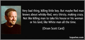 little boy. But maybe Red man knows about whisky-Red, very thirsty ...