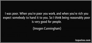 was poor. When you're poor you work, and when you're rich you expect ...