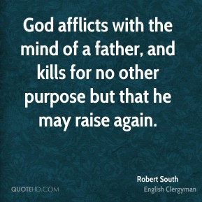 Robert South - God afflicts with the mind of a father, and kills for ...