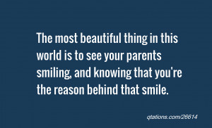 ... parents smiling, and knowing that you're the reason behind that smile