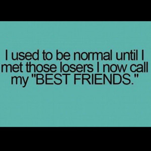 ... Until I Met Those Losers I Now Call My Best Friends - Friendship Quote