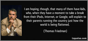 ... the country just how the world is being flattened. - Thomas Friedman