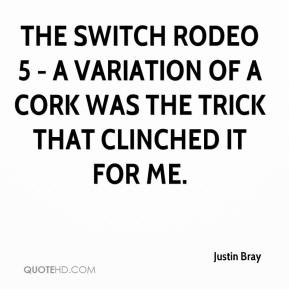 The Switch Rodeo 5 - a variation of a cork was the trick that clinched ...