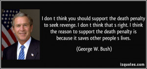 don t think you should support the death penalty to seek revenge. I ...