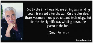 But by the time I was 40, everything was winding down. It started ...