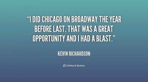 did Chicago on Broadway the year before last. That was a great ...