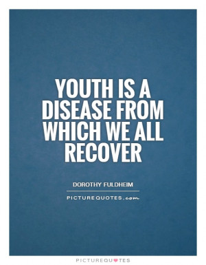 Age Quotes Youth Quotes Aging Quotes Disease Quotes Dorothy Fuldheim ...
