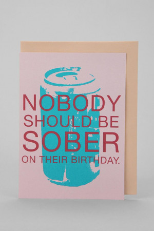 ... in seven days: Nobody Should Be Sober Birthday Card #UrbanOutfitters