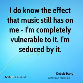 Debbie Harry - I do know the effect that music still has on me - I'm ...