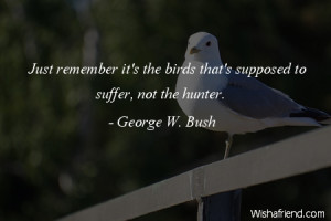 bird-Just remember it's the birds that's supposed to suffer, not the ...