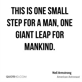 This is one small step for a man, one giant leap for mankind.